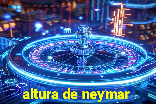 altura de neymar